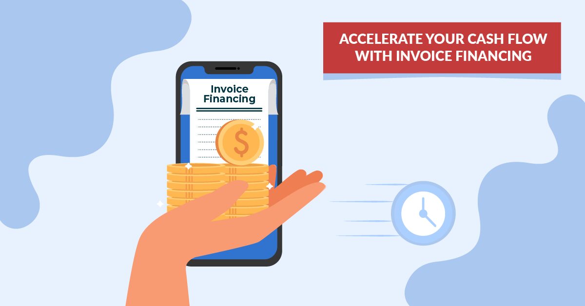 ACCELERATE YOUR CASH FLOW WITH INVOICE FINANCING