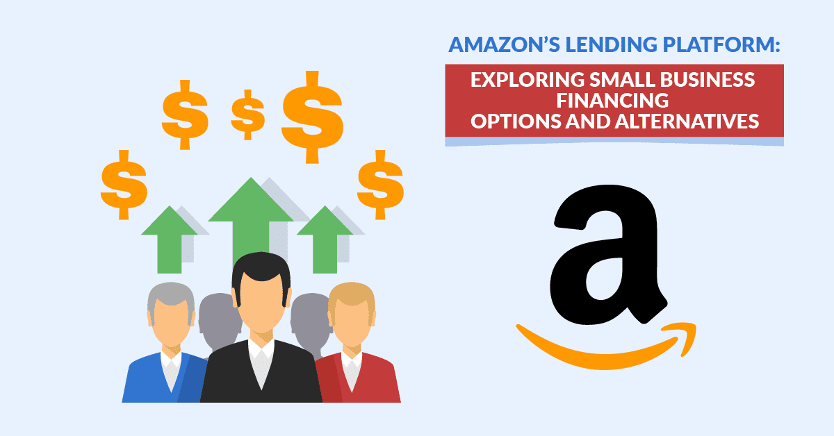 Amazon’s Lending Platform: Exploring Small Business Financing Options and Alternatives