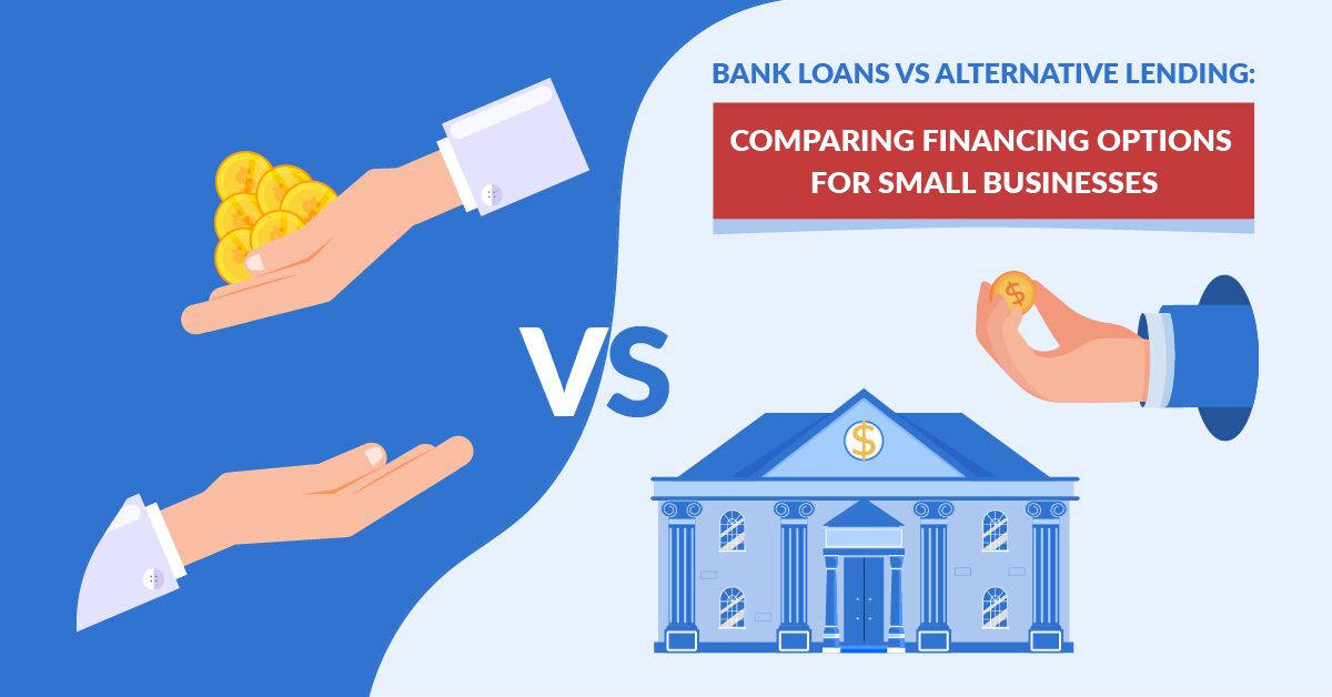 Bank Loans vs Alternative Lending: Comparing Financing Options For Small Businesses