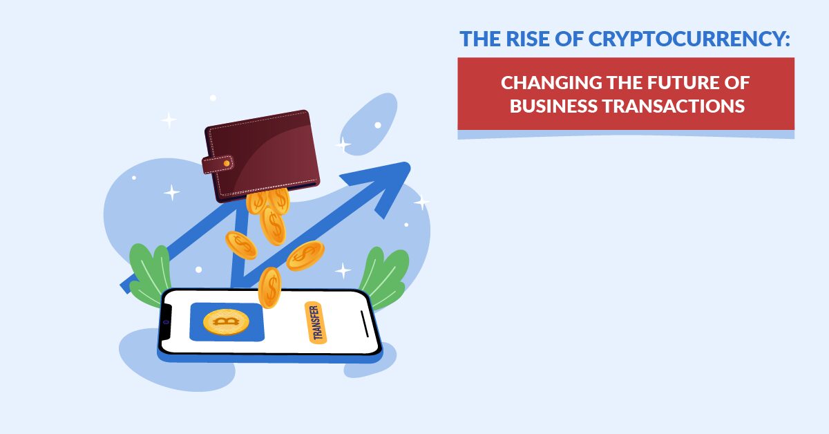 THE RISE OF CRYPTOCURRENCY CHANGING THE FUTURE OF BUSINESS TRANSACTIONS