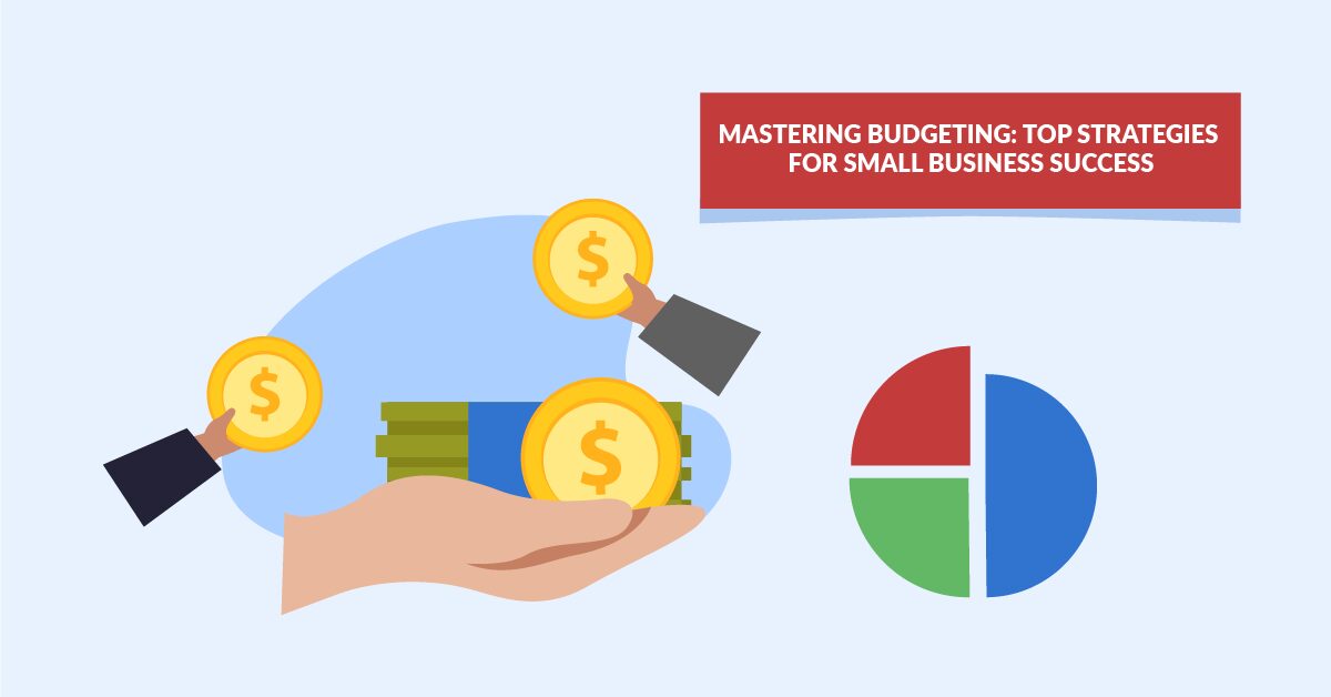 Mastering Budgeting: Top Strategies For Small Business Success