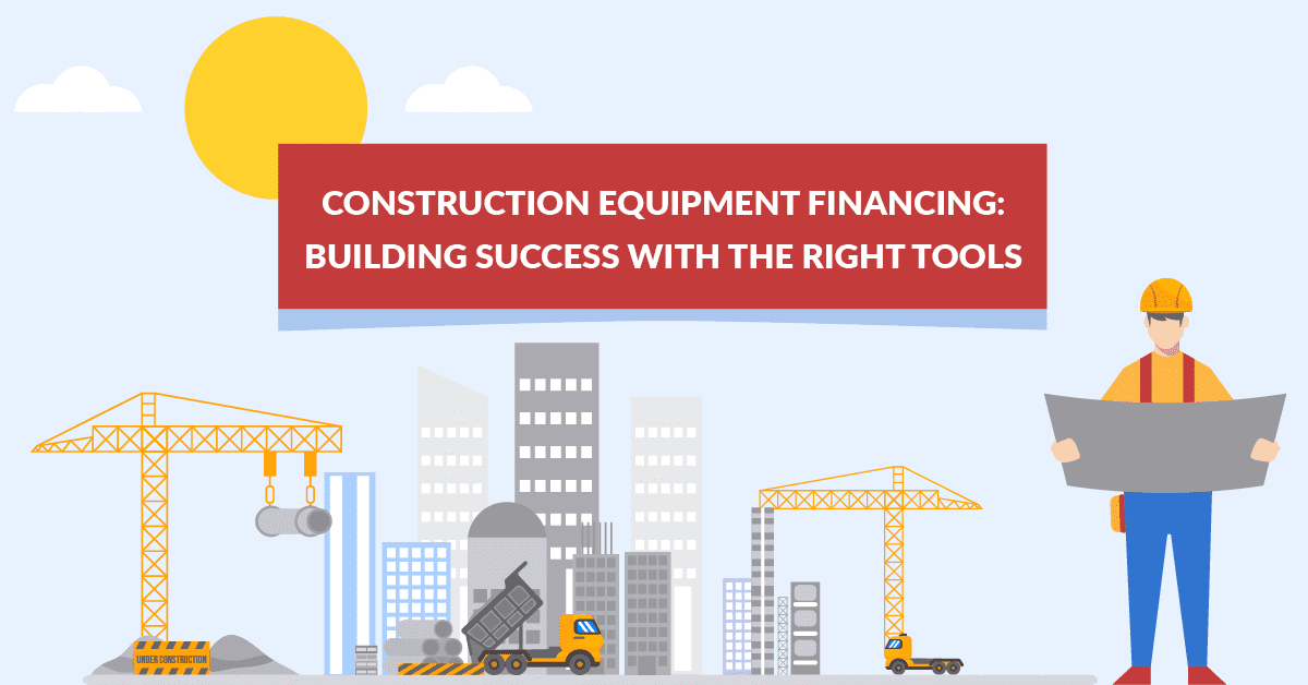 Construction Equipment Financing Building Success with the Right Tools