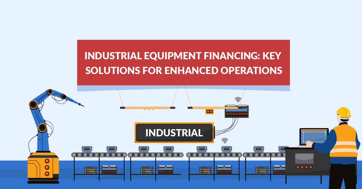 Industrial Equipment Financing Key Solutions for Enhanced Operations